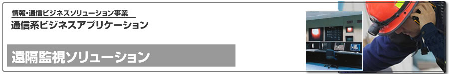 通信系ビジネスアプリケーション、遠隔監視ソリューションのご紹介