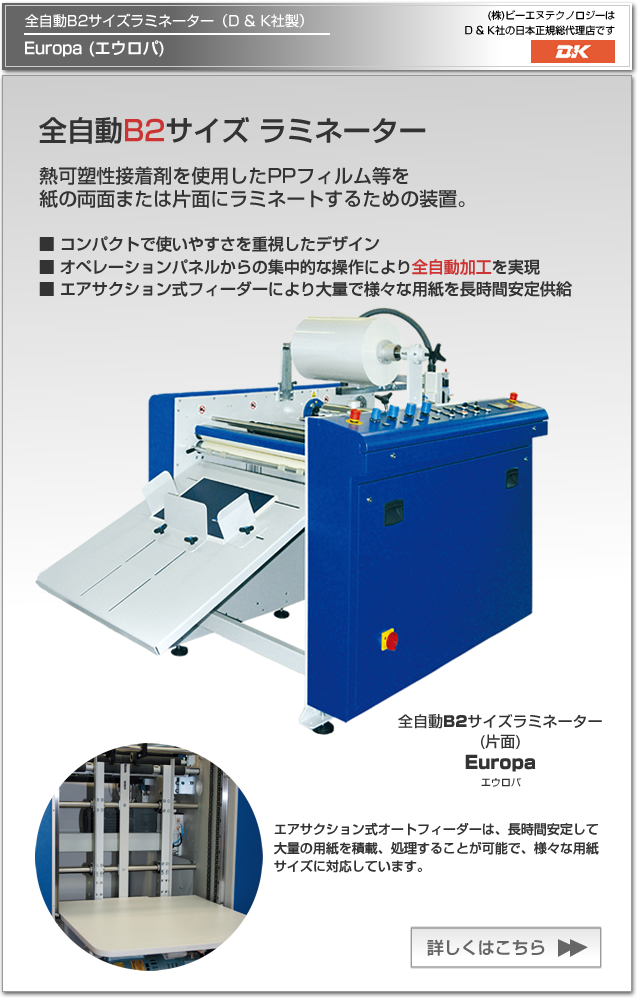 D & K社(英国)の全自動B2サイズラミネーター Europa(エウロパ)。熱可塑性接着剤を使用したPPフィルム等を紙の両面にラミネートするための装置。コンパクトで使いやすさを重視したデザインで、オペレーションパネルからの集中的な操作により全自動ラミネート加工を実現。