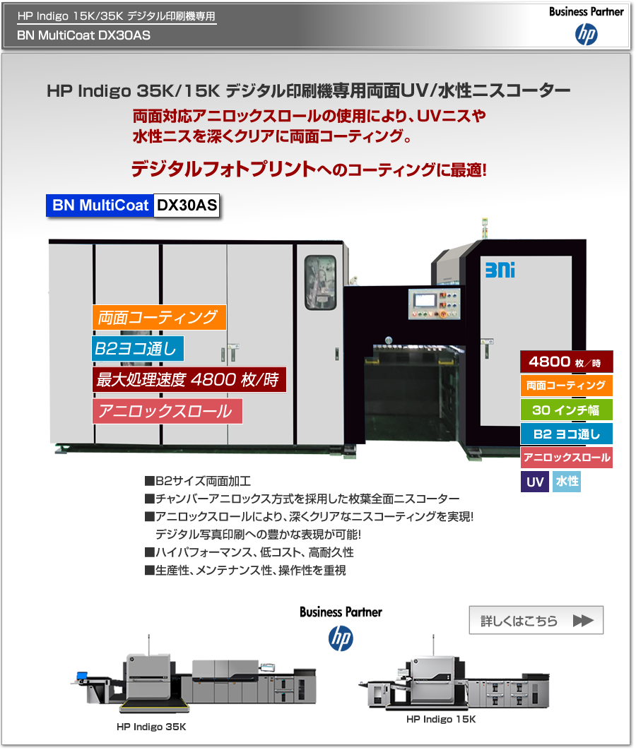 BN MultiCoat DX30ASは、HP Indigo 35K/15K デジタル印刷機専用のUV/水性ニスコーター、両面アニロックスロールを使用しUVニスや水性ニスを深くクリアに両面コーティングします、最大処理速度 4,800枚／時、最大用紙サイズ B2 ヨコ通しに対応。